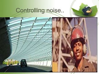 Controlling noise..
 