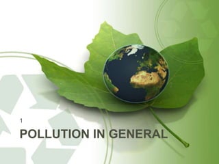 POLLUTION IN GENERAL
1
 