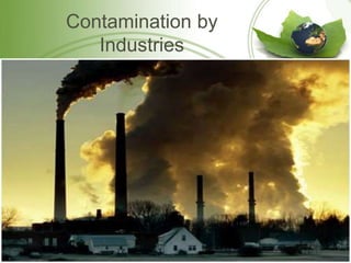 Contamination by
Industries
 