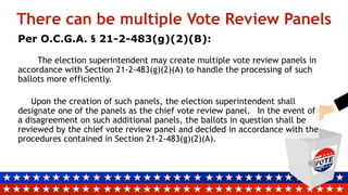 There can be multiple Vote Review Panels
Per O.C.G.A. § 21-2-483(g)(2)(B):
The election superintendent may create multiple vote review panels in
accordance with Section 21-2-483(g)(2)(A) to handle the processing of such
ballots more efficiently.
Upon the creation of such panels, the election superintendent shall
designate one of the panels as the chief vote review panel. In the event of
a disagreement on such additional panels, the ballots in question shall be
reviewed by the chief vote review panel and decided in accordance with the
procedures contained in Section 21-2-483(g)(2)(A).
 