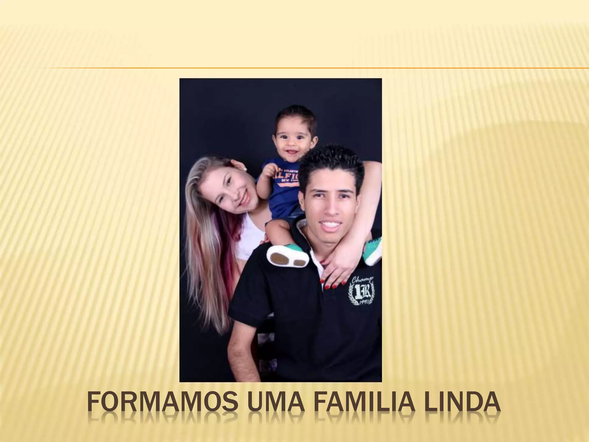 FORMAMOS UMA FAMILIA LINDA
 