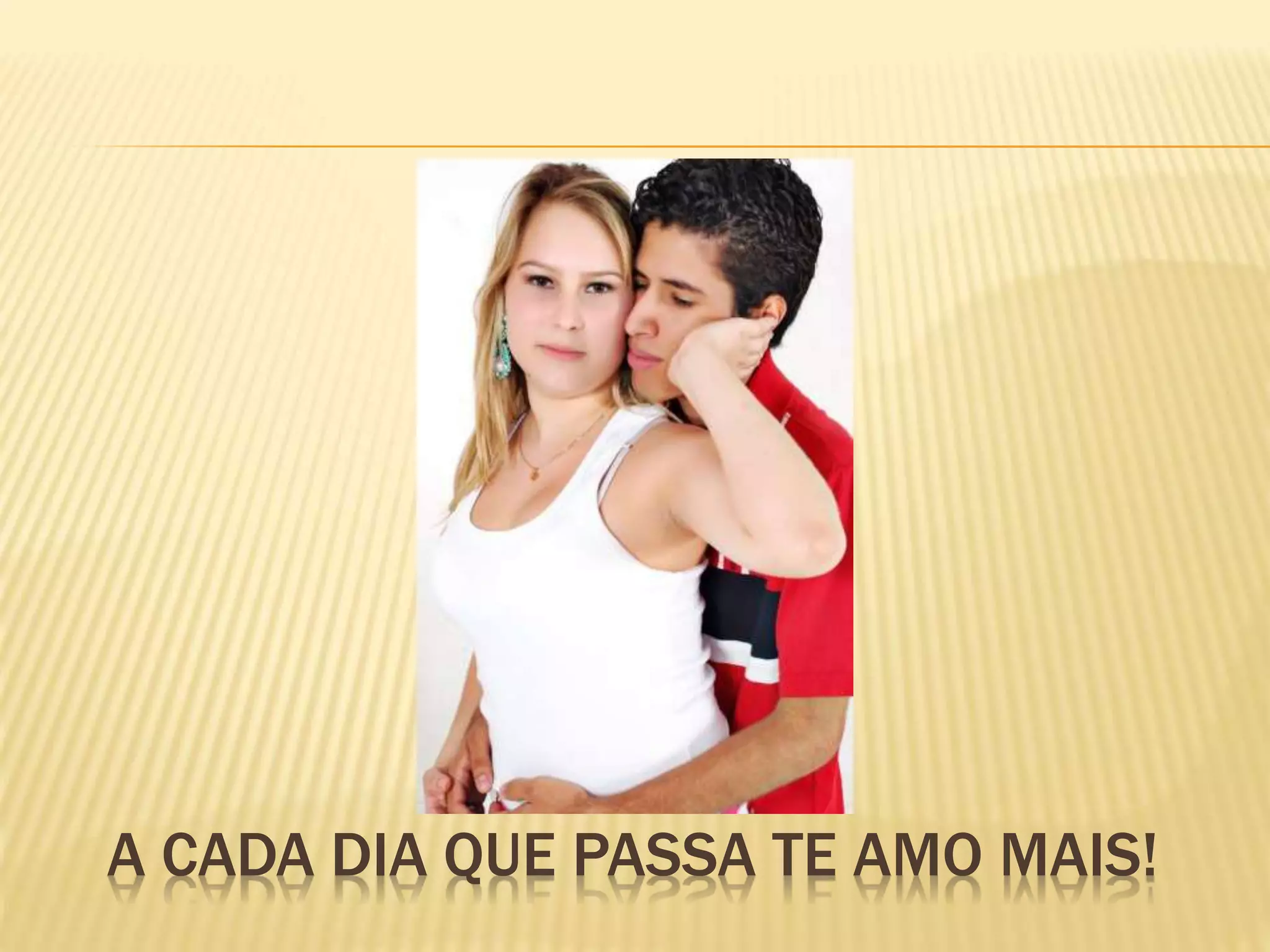 A CADA DIA QUE PASSA TE AMO MAIS!
 