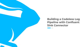 1
Building a Codeless Log
Pipeline with Confluent
Sink Connector
2021
 