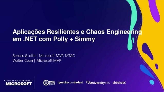 Aplicações Resilientes e Chaos Engineering
em .NET com Polly + Simmy
Renato Groffe | Microsoft MVP, MTAC
Walter Coan | Microsoft MVP
 