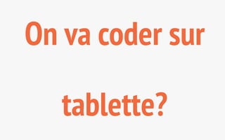 On va coder sur 
tablette? 
 