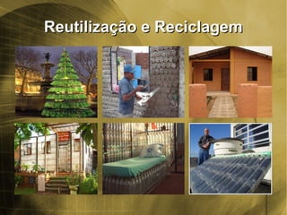 Reutilização e ReciclagemReutilização e Reciclagem
 