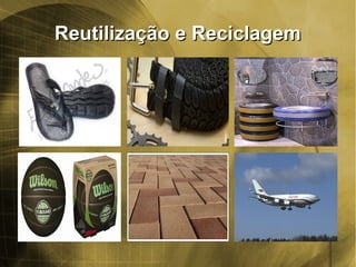Reutilização e ReciclagemReutilização e Reciclagem
 