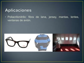 • Poliacrilonitrilo: fibra de lana, jersey, mantas, lentes,
ventanas de avión.
 
