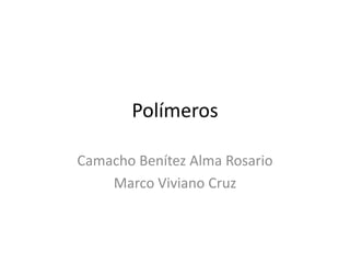 Polímeros
Camacho Benítez Alma Rosario
Marco Viviano Cruz
 