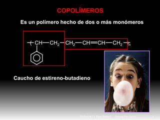 Es un polímero hecho de dos o más monómeros
Caucho de estireno-butadieno
( CH CH2 CH2 CH CH CH2 )n
Química Plan Común 7Profesor M. Cs. Oscar Maltés P.
COPOLÍMEROS
 
