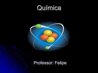 Química
Professor: Felipe
 
