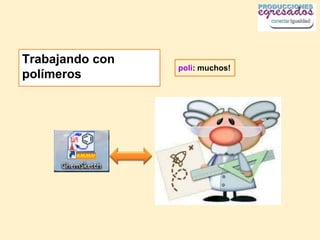 Trabajando con
                 poli: muchos!
polímeros
 