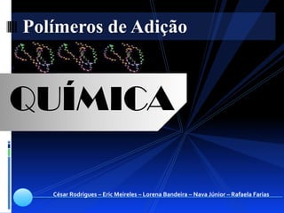 Polímeros de Adição



QUÍMICA

   César Rodrigues – Eric Meireles – Lorena Bandeira – Nava Júnior – Rafaela Farias
 
