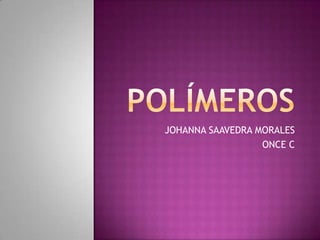 polímeros JOHANNA SAAVEDRA MORALES ONCE C 
