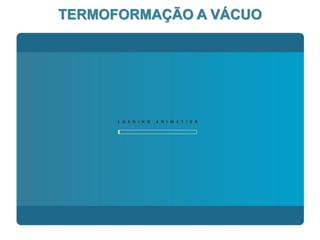 TERMOFORMAÇÃO A VÁCUO

 