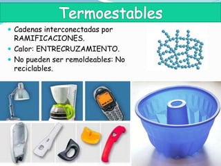  Cadenas interconectadas por
RAMIFICACIONES.
 Calor: ENTRECRUZAMIENTO.
 No pueden ser remoldeables: No
reciclables.
 