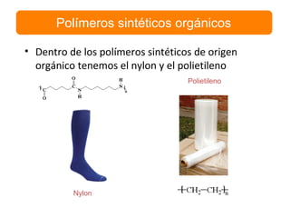• Dentro de los polímeros sintéticos de origen
orgánico tenemos el nylon y el polietileno.
Polímeros sintéticos orgánicos
Nylon
Polietileno
 