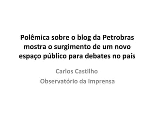 Polêmica sobre o blog da Petrobras mostra o surgimento de um novo espaço público para debates no país Carlos Castilho  Observatório da Imprensa 
