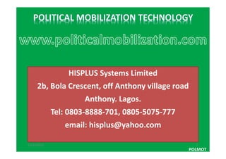 HISPLUS Systems Limited
     2b, Bola Crescent, off Anthony village road
                      Anthony. Lagos.
             Tel: 0803-8888-701, 0805-5075-777
                email: hisplus@yahoo.com

11/15/2012                                         1
                                                 POLMOT
 
