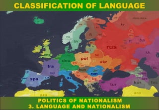 CLASSIFICATION OF LANGUAGE

POLITICS OF NATIONALISM
3. LANGUAGE AND NATIONALISM

 