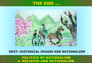 THE END …

NEXT: HISTORICAL IMAGES AND NATIONALISM
POLITICS OF NATIONALISM
4. RELIGION AND NATIONALISM

 