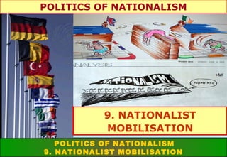 POLITICS OF NATIONALISM

9. NATIONALIST
MOBILISATION
POLITICS OF NATIONALISM
9. NATIONALIST MOBILISATION

 