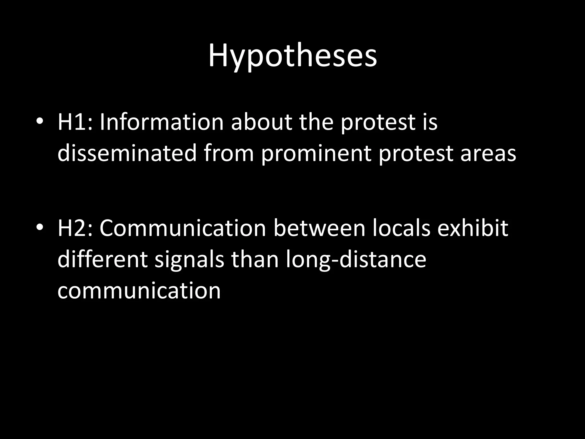 Hypotheses
• H1: Information about the protest is
disseminated from prominent protest areas
• H2: Communication between locals exhibit
different signals than long-distance
communication
 