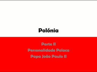 Polónia
Parte II
Personalidade Polaca
Papa João Paulo II
 