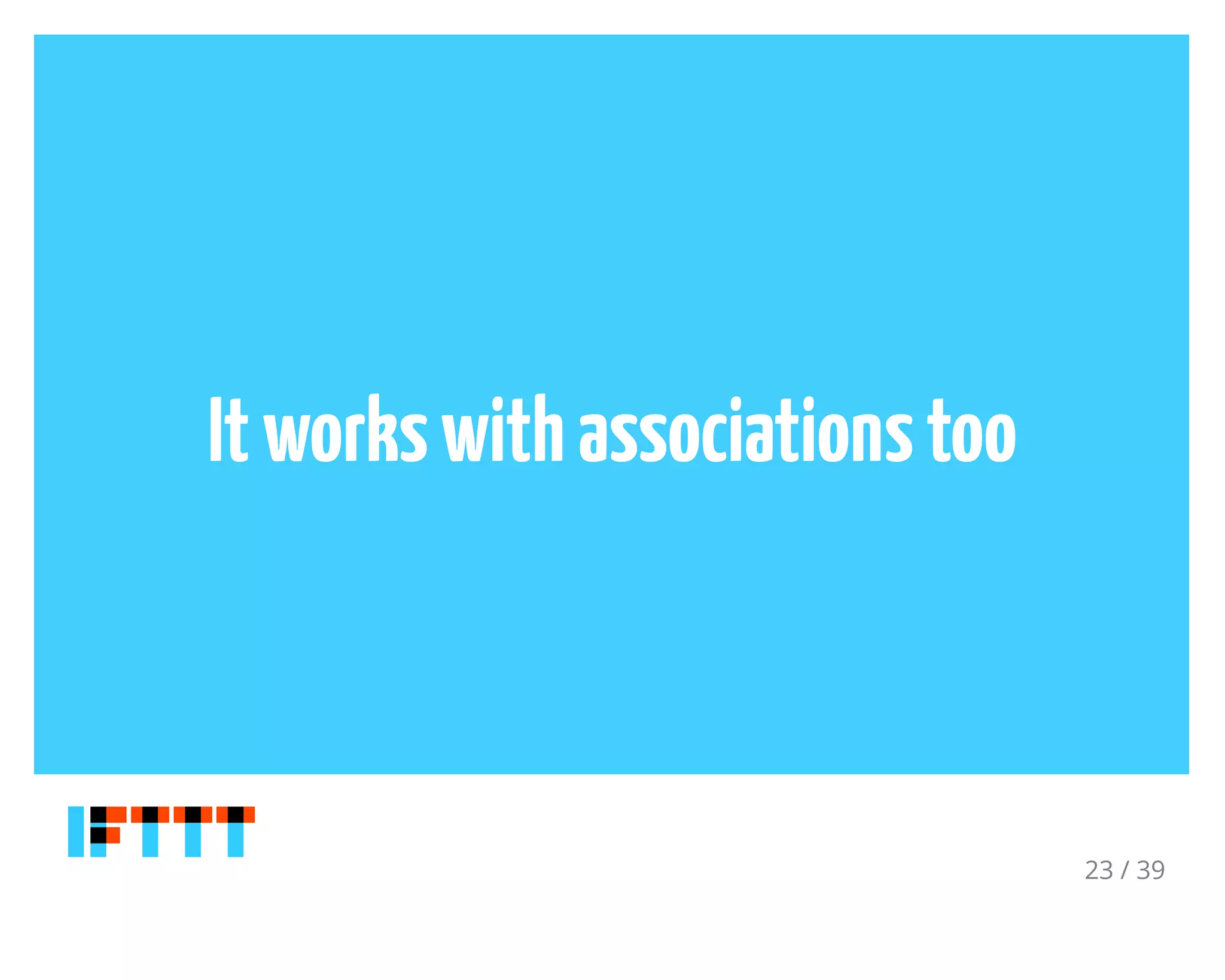 Itworkswithassociationstoo
23 / 39
 