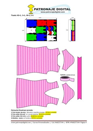 www.patronajedigital.com / Cursos Personalizados / Cel.:968257344 / RPM: #968257344 Página 4
Tizado: XS=1, S=1, M=1, L=1
Consumo lineal por prenda:
1) Tela listado (jersey), delantero, espalda y mangas.(0.56m x prenda)
2) Tela sólido (jersey), en escote espalda. (0.022m x prenda)
3) Tela sólido (rib 1x1), cuello.(0.0625m x prenda)
4) Mobilon (avío), en hombros (0.45m x prenda)
 