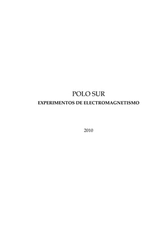 POLO SUR
EXPERIMENTOS DE ELECTROMAGNETISMO
2010
 