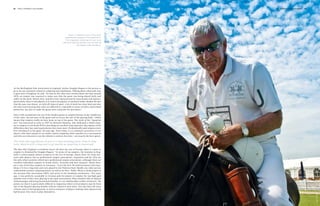 66   polo +10 world 2nd chukka                                                                     2nd chukka polo +10 world   67




                                                           Henry C. Stevens is one of the most
                                                      experienced umpires in European polo.
                                                        He is regularly called upon to act in an
                                                    official at German events, such as here at
                                                                    Gut Aspern near Hamburg.




At the Hurlingham Polo Association in England, Arthur Douglas-Nugent is the person to
go to for any questions related to umpiring and regulations. Talking about when polo was
a sport new to England, he said. “As soon as the rules were written down the time around
1870, an umpire was required to make sure that the game was being played fairly and
safely on the pitch. Before then, matches were characterised by mass brawls and injuries,
particularly when it was played, as it used to be played, in northern India, despite the fact
that the pace was slower. As with all types of sport, a lot of work has since been put into
the rules and ensuring that rules are adhered to, especially in terms of safety and animal
protection, but also to make the game more attractive for spectators.“

Polo is still considered to be one of the hardest games to umpire because of the complexity
of the rules, the fast pace of the game and of course the size of the playing field – which
means that umpires really do have keep on top of the game. The work of the “impartial
few” was honoured as early as 1907 by Heinrich Hasperg, who dedicated a whole chap-
ter to umpires in his book POLO, providing an excellent and expressive description of the
difficulties they face and requirements they must meet. Professionally paid umpires were
first introduced to the game 20 years ago. Even today, it is a common occurrence to see
players who have played in an earlier match umpiring other matches in a tournament
and who are reluctant to use the whistle to enforce the rules – not exactly the best option.

The rules and regulations of polo is a long-standing issue: even in Eng-
land, there is still a long way to go insofar as umpiring is concerned.

The idea that England is somehow better off than the rest of Europe when it comes to
umpires is dismissed by Douglas-Nugent, “In terms of top umpires, the situation in Eng-
land is unfortunately almost as bad as in the rest of Europe, where there are some fan-
tastic polo players, but no professional umpire associations. Argentina and the USA are
the only other countries which have professional umpire associations, although there are
excellent individual umpires in South Africa, Australia and New Zealand.“ Micky Keu-
per is one of the best umpires in Germany – if not the best. He held Germany’s best han-
dicap (+5) for a long time and even played in the Palermo final. Hardly any other person
understands German umpiring history as well as he does. Today, Micky is head umpire at
the German Polo Association (DPV) and active in the handicap commission. “Ten years
ago, it was perfectly acceptable in German polo for players to umpire the top high goal
matches even if they were playing in the same tournament. That would be like an injured
Schweinsteiger refereeing Dortmund/Schalke. It’s an unbelievable conflict of interest.“ He
points out that it is particularly difficult in Argentina where several players may be from
one of the big polo playing families and are related to each other. You also have the issue
of horse sales in the background, as well as instances of players making other players look
bad because they want to play themselves.




                                                                                                                                    Image: Rolf Simon
 