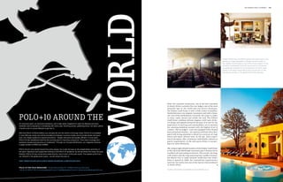 4th chukka polo +10 world        135




                                                                                                        World
                                                                                                                                                                                   Images (from top to bottom): guests are welcomed in the
                                                                                                                                                                                   spacious Lodge Reception Lounge; the wine cellar of
                                                                                                                                                                                   the Delaire Graff Estate is one of the most modern in the
                                                                                                                                                                                   southern hemisphere and has every kind of conceivab-
                                                                                                                                                                                   le equipment needed for the production of world-class
                                                                                                                                                                                   wines; a 22 metre-long infinity pool and jacuzzi on the
                                                                                                                                                                                   spa terrace invite you to spend some time relaxing.




                                                                                                                 With two exquisite restaurants, one of the best vineyards
                                                                                                                 in South Africa, exclusive five-star lodges, one of the most
                                                                                                                 beautiful spas in the world and two luxury boutiques,
                                                                                                                 the Delaire Graff Estate is now a little corner of paradise.
                                                                                                                 Nestled between two majestic mountains and with a fanta-


Polo+10 Around The                                                                                               stic view of the Stellenbosch vineyards, the estate is a place
                                                                                                                 to relax, enjoy, dream and soothe the soul. The Delaire
                                                                                                                 Graff Estate combines delicate elegance with state-of-the-
                                                                                                                 art design and appeals primarily because of its feel for the
An exclusive sport, an exclusive ambience, and a high-gloss magazine to reach its likewise exclusive
                                                                                                                 importance of sourcing and sustainability, not to mention
clientele: polo’s popularity is increasing with every year. Snorting ponies, glistening snow, hot sand, plenty
                                                                                                                 the amazing backdrop teamed with the highest level of
of action and of course lifestyle to get lost in.
                                                                                                                 comfort. The ten lodges – each one equipped with a heated
                                                                                                                 pool and private kitchen – are spacious and have been desi-
With the POLO+10 World Edition you will play all over the world in the kings-class. POLO+10 is available
                                                                                                                 gned with loving attention to detail in a mixture of Cape
in over 280 polo clubs and will be provided at hotspots, luxurious hotels and at private banks and spon-
                                                                                                                 Dutch and native African style. In the spa, three experi-
sors. Our target audience is equal everywhere – equally exclusive and equally affluent. In nine years,
                                                                                                                 enced therapists offer treatments individually tailored to
POLO+10 has established itself as this exciting sport’s reporting companion. First-class coverage and
                                                                                                                 guests’ requirements. As the only spa in Africa, it uses pro-
exclusive visuals have become our trademark. Through our focused distribution, our magazine reaches
                                                                                                                 ducts by Swiss Perfection.
a large number of HNWI and UHNWI.

POLO+10 isn’t only aimed toward the active player, but it also focuses on the stakeholders and fans of
                                                                                                                 The unique high-altitude location of the Delaire Graff Estate
the sport. Sponsors and supporters belong to the POLO+10 audience, as well as those who enjoy the polo
                                                                                                                 at the top of the Helshoogte mountain pass is famous for its
lifestyle. POLO+10 has connections spanning the “who’s who” of the polo world. The readers profit from
                                                                                                                 excellent soil and cooling sea breezes. This terrain, the long,
our network in the global polo scene – we are where the polo is.
                                                                                                                 cold winters and the long maturing time enables winema-
                                                                                                                 ker Morné Vrey to make fantastic world-class fine wines.
VisiT www.PoloPlus10.coM // www.facebook.coM/PoloPlus10
                                                                                                                 Since it opened in 2008, the vineyard has experienced a
                                                                                                                 meteoric rise and is now one of the top ten wine producers
                                                                                                                 in South Africa. 
Polo+10 The Polo Magazine • Schmilinskystraße 45 • 20099 Hamburg / Germany
+49 (0) 40 300 67 29-0 • www.poloplus10.com • hello@poloplus10.com • subscription@poloplus10.com                 Further information is available at www.delaire.co.za
 