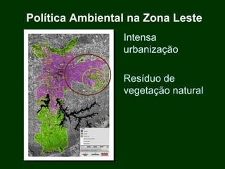 Política Ambiental na Zona Leste
                 Intensa
                 urbanização

                 Resíduo de
                 vegetação natural
 