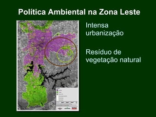 Política Ambiental na Zona Leste Intensa urbanização Resíduo de vegetação natural 