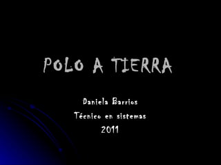 POLO A TIERRA   Daniela Barrios Técnico en sistemas 2011 