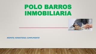 POLO BARROS
INMOBILIARIA
RESPETO, HONESTIDAD, CUMPLIMIENTO
 