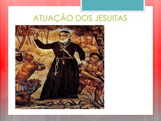 ATUAÇÃO DOS JESUITAS
 