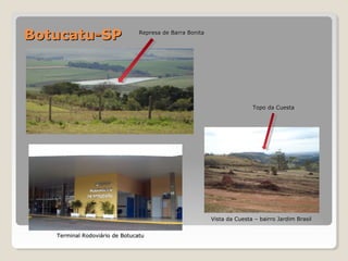 BBoottuuccaattuu--SSPP 
TTooppoo ddaa CCuueessttaa 
VViissttaa ddaa CCuueessttaa –– bbaaiirrrroo JJaarrddiimm BBrraassiill 
RReepprreessaa ddee BBaarrrraa BBoonniittaa 
TTeerrmmiinnaall RRooddoovviiáárriioo ddee BBoottuuccaattuu 
 