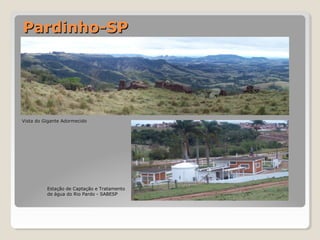 PPaarrddiinnhhoo--SSPP 
VViissttaa ddoo GGiiggaannttee AAddoorrmmeecciiddoo 
EEssttaaççããoo ddee CCaappttaaççããoo ee TTrraattaammeennttoo 
ddee áágguuaa ddoo RRiioo PPaarrddoo -- SSAABBEESSPP 
 