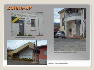 BBooffeettee--SSPP 
VViiggiillâânncciiaa SSaanniittáárriiaa ddee BBooffeettee 
IIggrreejjaa mmaattrriizz ddee BBooffeettee 
VViissttaa ppaarraa ssiimmpplleess hhootteell eemm BBooffeettee 
PPrreeffeeiittuurraa MMuunniicciippaall ddee BBooffeettee 
 