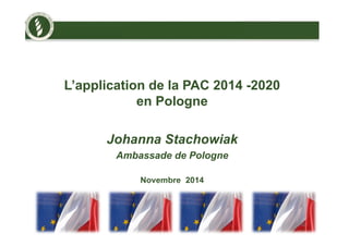 L’application de la PAC 2014 -2020 
en Pologne 
Johanna Stachowiak 
Ambassade de Pologne 
Novembre 2014 
102 
 