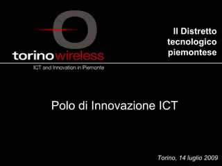 Il Distretto
                      tecnologico
                      piemontese




Polo di Innovazione ICT



                   Torino, 14 luglio 2009
 