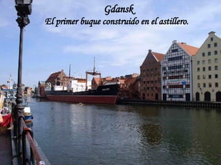 Gdansk El primer buque construido en el astillero. 