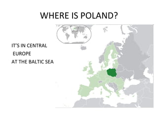 WHERE IS POLAND?
IT’S IN CENTRAL
EUROPE
AT THE BALTIC SEA

 
