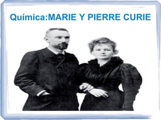 Química:MARIE Y PIERRE CURIE

 