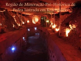 Região de Mineração Pré-Histórica de
Pedra Listrada em Krzemionki
 