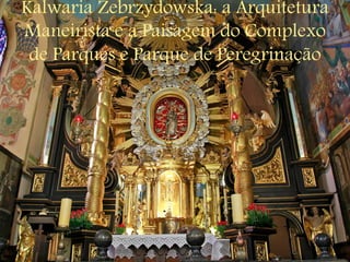 Kalwaria Zebrzydowska: a Arquitetura
Maneirista e a Paisagem do Complexo
de Parques e Parque de Peregrinação
 