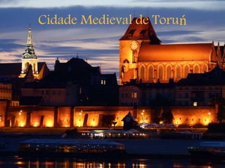 Cidade Medieval de Toruń
 