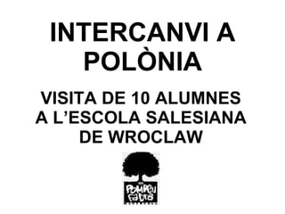 INTERCANVI A POLÒNIA VISITA DE 10 ALUMNES A L’ESCOLA SALESIANA DE WROCLAW 